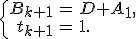 \left\{\begin{array}{rcl} B_{k+1} &=& D + A_1 ,\\ t_{k+1} &=& 1. \end{array} \right. 